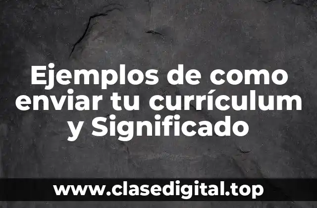Ejemplos de como enviar tu currículum y Significado