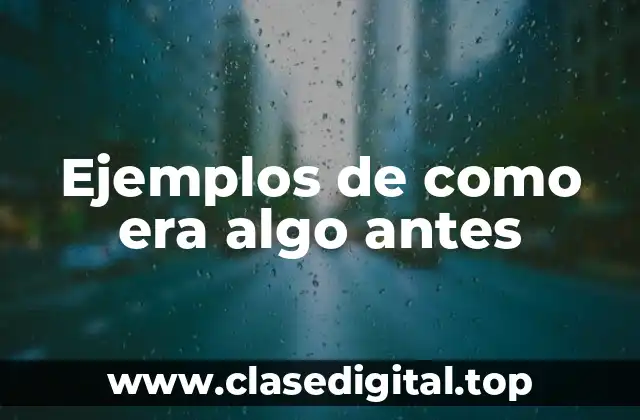 Ejemplos de como era algo antes