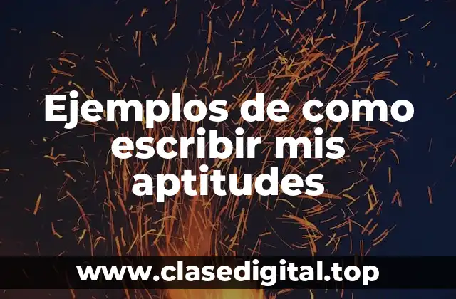 Ejemplos de como escribir mis aptitudes