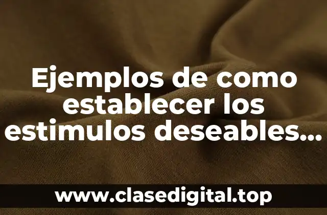 Ejemplos de como establecer los estimulos deseables y Significado