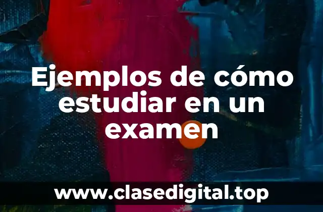 Ejemplos de cómo estudiar en un examen