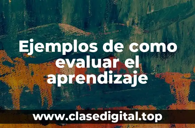 Ejemplos de como evaluar el aprendizaje