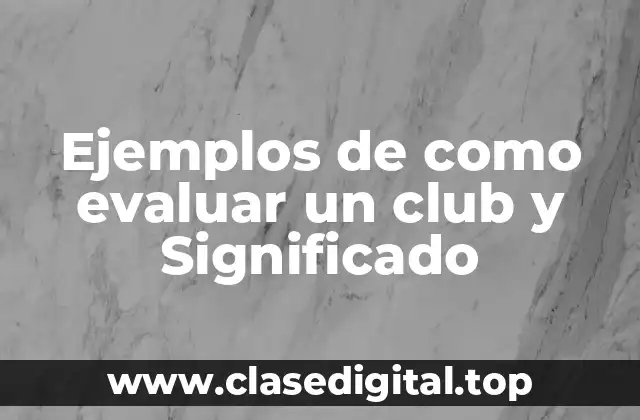 Ejemplos de como evaluar un club y Significado