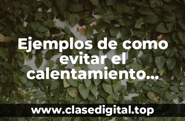 Ejemplos de como evitar el calentamiento global