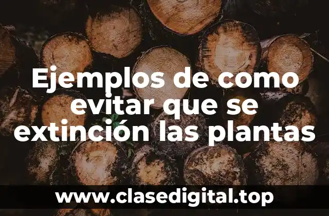 Ejemplos de como evitar que se extinción las plantas