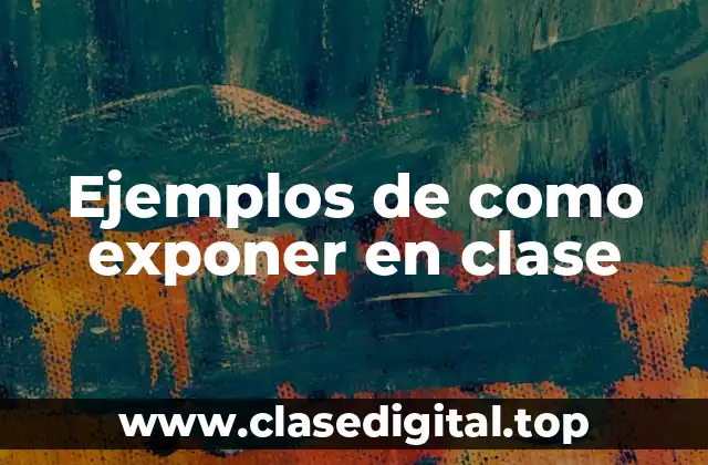 Ejemplos de como exponer en clase