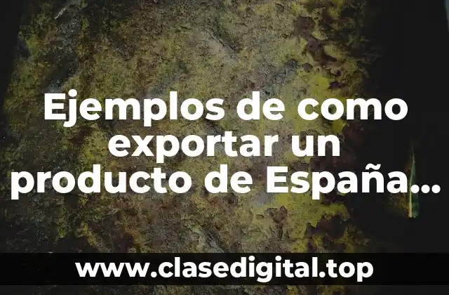 Ejemplos de como exportar un producto de España a México