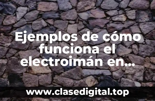Ejemplos de cómo funciona el electroimán en algún objeto