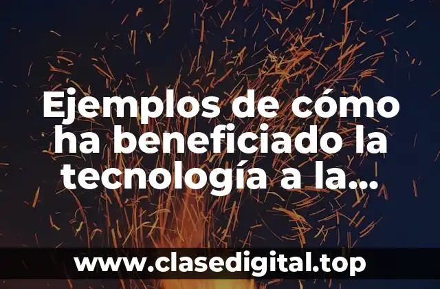 Ejemplos de cómo ha beneficiado la tecnología a la comunicación y Significado