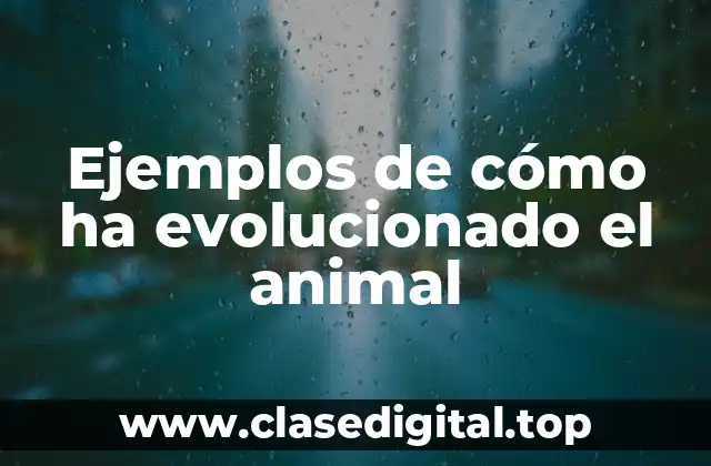 Ejemplos de cómo ha evolucionado el animal