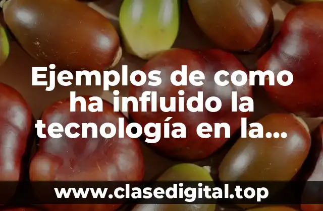 Ejemplos de como ha influido la tecnología en la sociedad