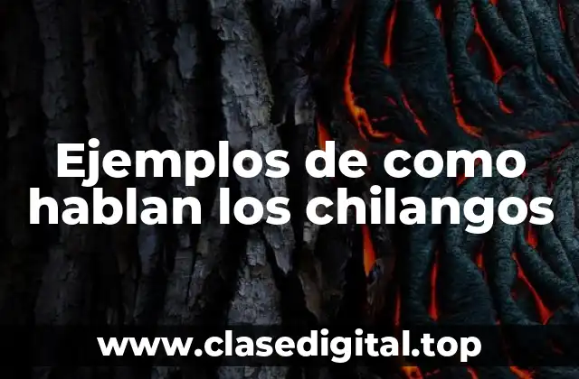 Ejemplos de como hablan los chilangos