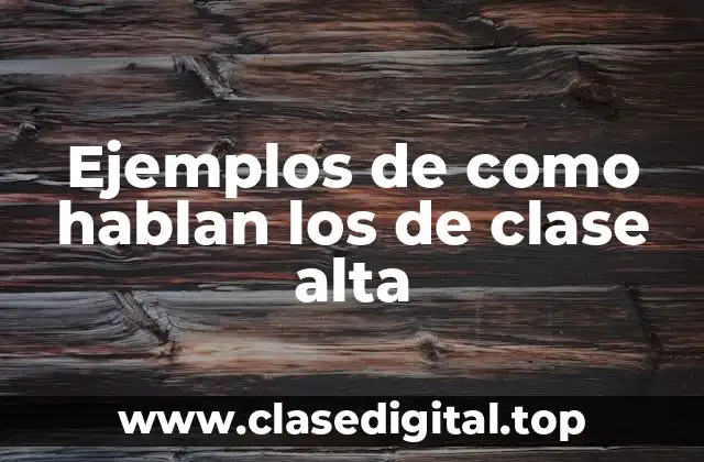Ejemplos de como hablan los de clase alta