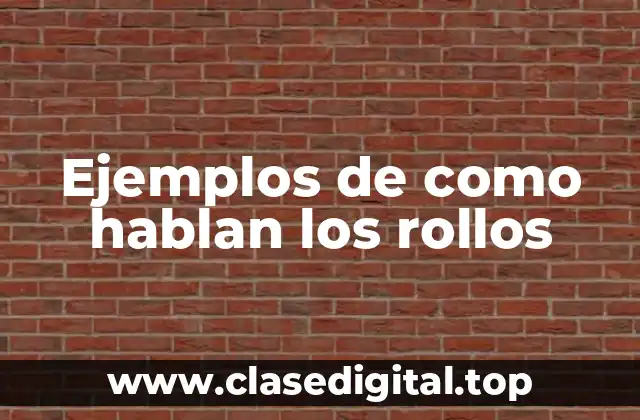 Ejemplos de como hablan los rollos