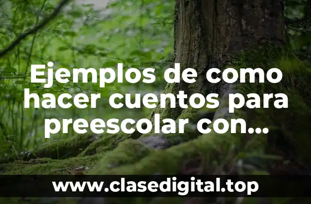 Ejemplos de como hacer cuentos para preescolar con valores