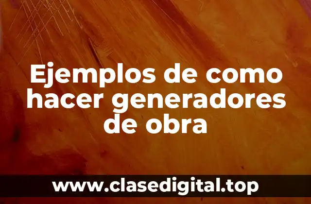 Ejemplos de como hacer generadores de obra