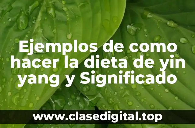 Ejemplos de como hacer la dieta de yin yang y Significado