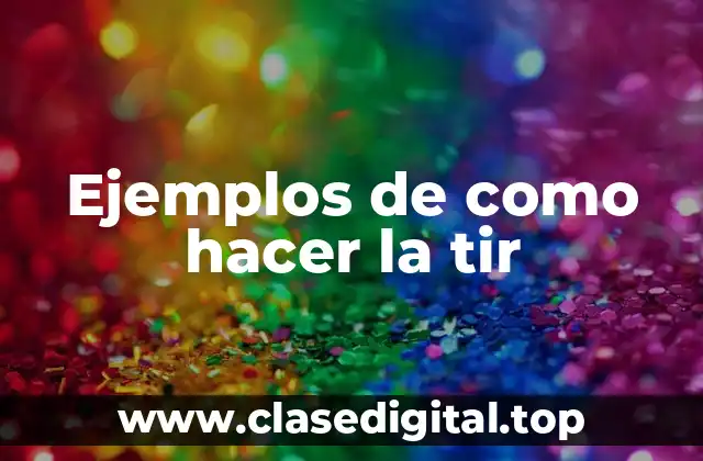 Ejemplos de como hacer la tir