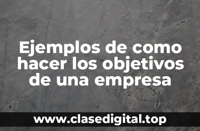 Ejemplos de como hacer los objetivos de una empresa