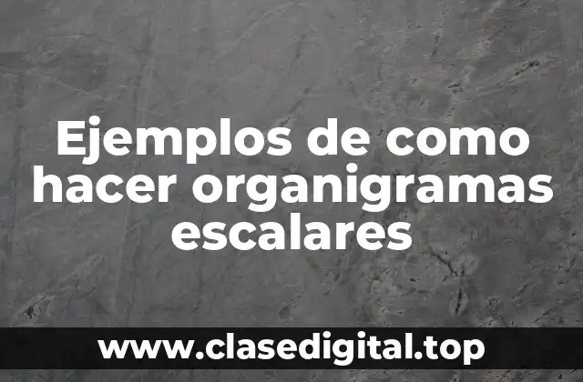 Ejemplos de como hacer organigramas escalares