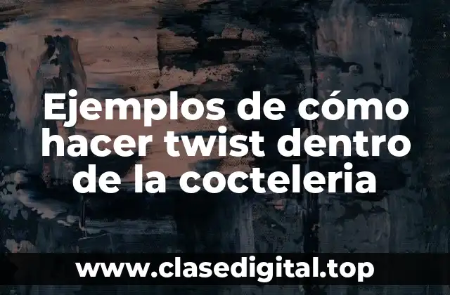 Ejemplos de cómo hacer twist dentro de la cocteleria