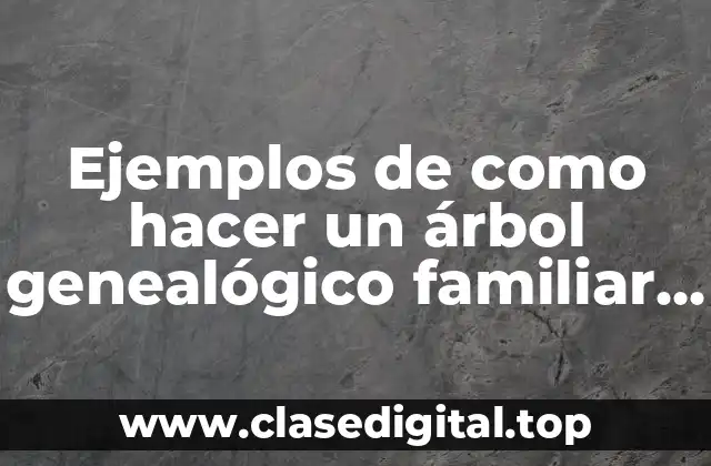 Ejemplos de como hacer un árbol genealógico