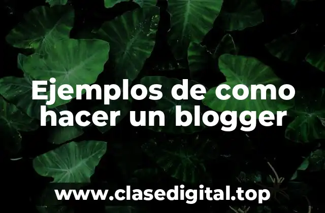 Ejemplos de como hacer un blogger