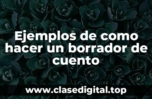 Ejemplos de como hacer un borrador de cuento