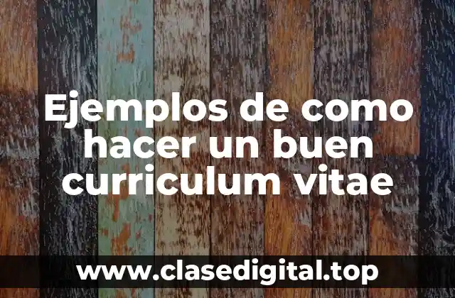 Ejemplos de como hacer un buen curriculum vitae
