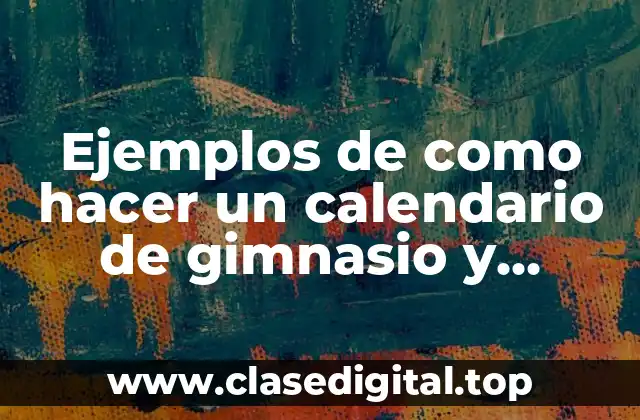 Ejemplos de como hacer un calendario de gimnasio y Significado