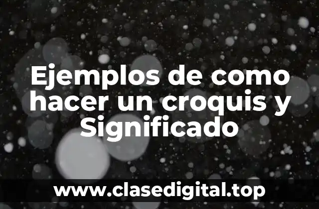 Ejemplos de como hacer un croquis y Significado