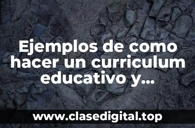 Ejemplos de como hacer un curriculum educativo y Significado