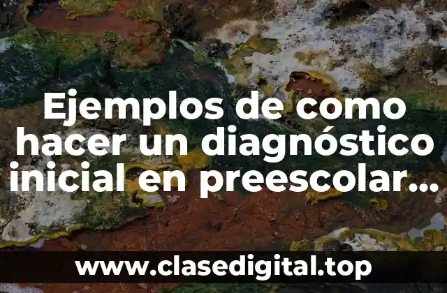 Ejemplos de como hacer un diagnóstico inicial en preescolar y Significado