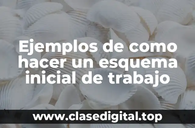 Ejemplos de como hacer un esquema inicial de trabajo