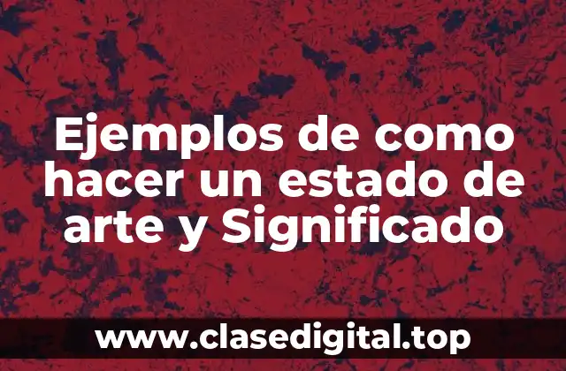 Ejemplos de como hacer un estado de arte y Significado