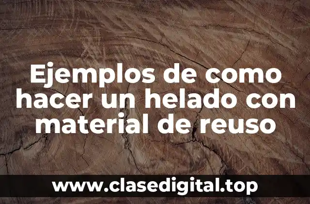 Ejemplos de como hacer un helado con material de reuso