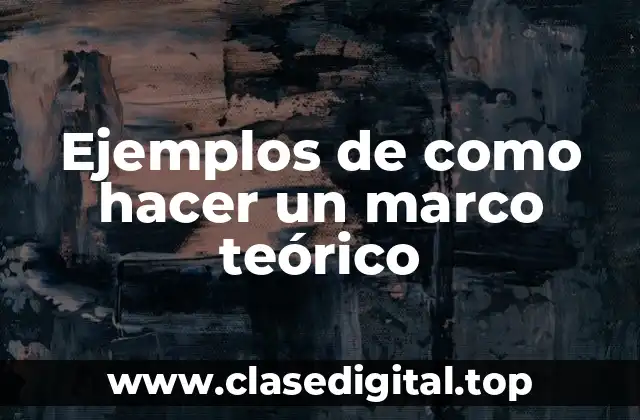 Ejemplos de como hacer un marco teórico