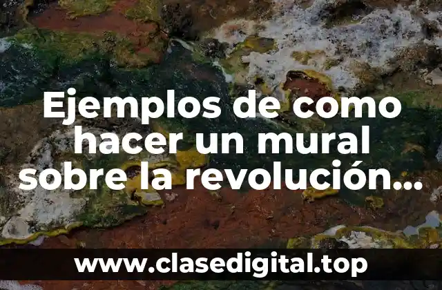 Ejemplos de como hacer un mural sobre la revolución mexicana