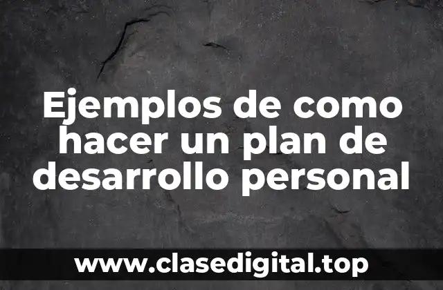 Ejemplos de como hacer un plan de desarrollo personal