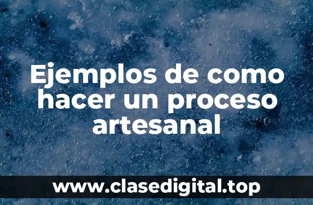 Ejemplos de como hacer un proceso artesanal