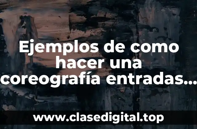 Ejemplos de como hacer una coreografía entradas grupales folclore y Significado