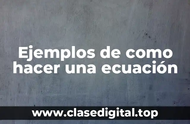 Ejemplos de como hacer una ecuación