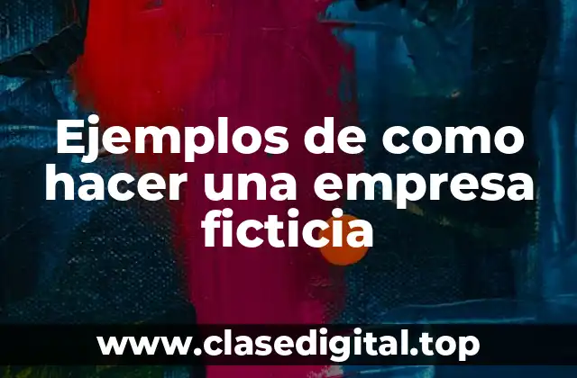 Ejemplos de como hacer una empresa ficticia