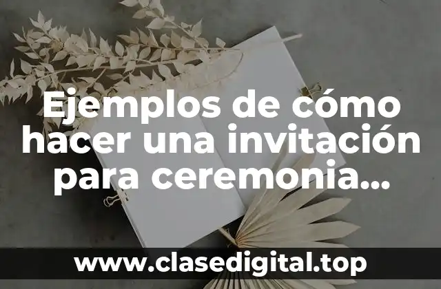 Ejemplos de cómo hacer una invitación para ceremonia cívica