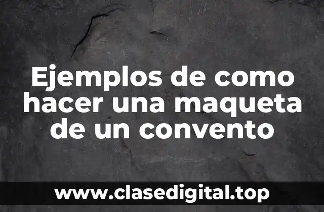 Ejemplos de maquetas de conventos