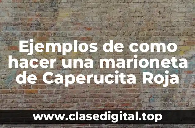 Ejemplos de como hacer una marioneta de Caperucita Roja