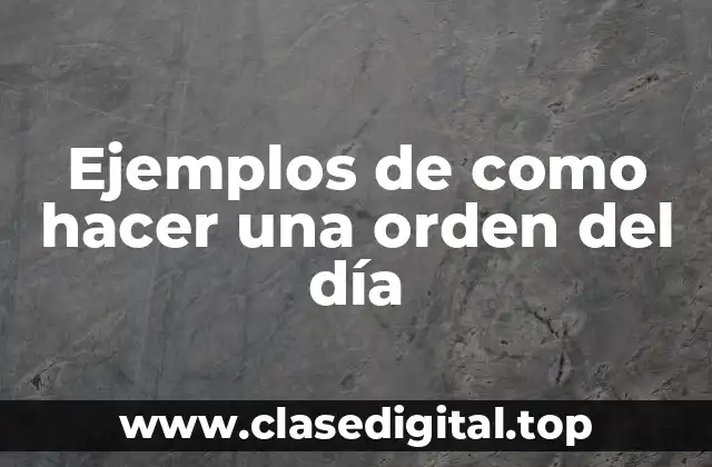 Ejemplos de como hacer una orden del día