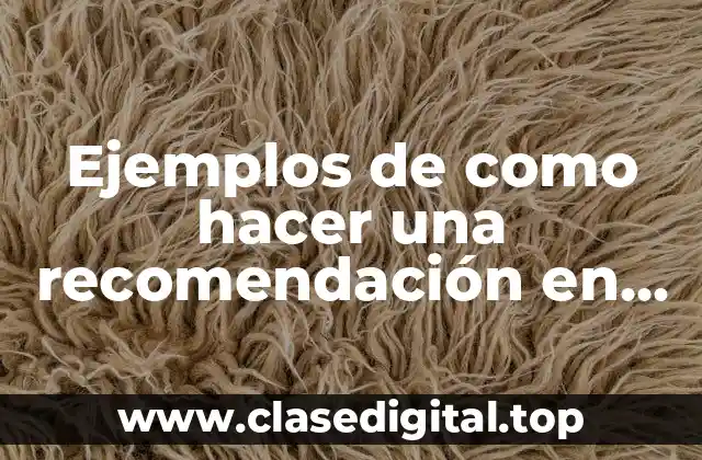 Ejemplos de como hacer una recomendación en un ensayo y Significado