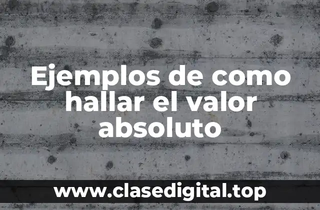 Ejemplos de como hallar el valor absoluto