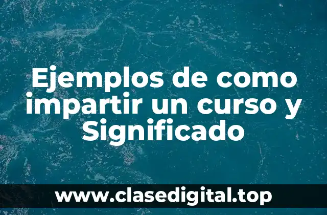 Ejemplos de como impartir un curso y Significado